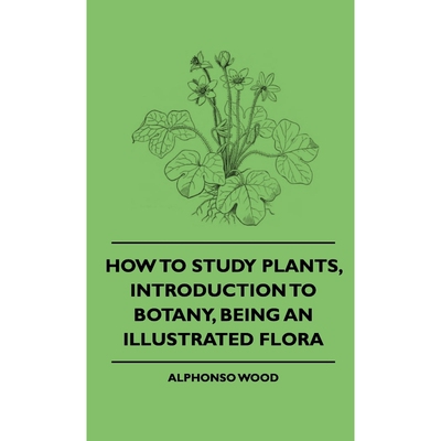 按需印刷不退不换How to Study Plants, Introduction to Botany, Being an Illustrated Flora[9781444652994]