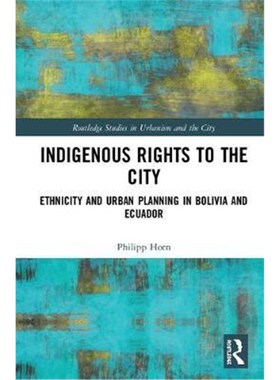 按需印刷不退不换Indigenous Rights to the City:Ethnicity and Urban Planning in Bolivia and Ecuador[9781138573581]