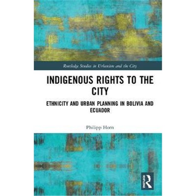 按需印刷Indigenous Rights to the City:Ethnicity and Urban Planning in Bolivia and Ecuador[9781138573581]