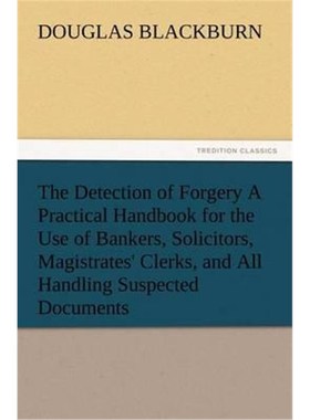 预订The Detection of Forgery A Practical Handbook for the Use of Bankers, Solicitors, Magistrates' Clerks, and All Handl