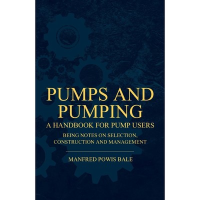 预订Pumps and Pumping - A Handbook For Pump Users Being Notes On Selection, Construction And Management