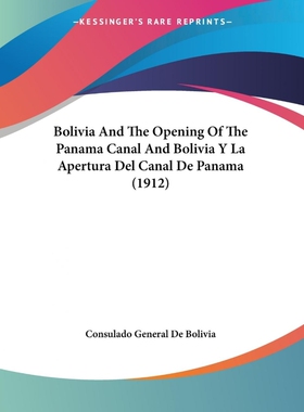 按需印刷不退不换Bolivia And The Opening Of The Panama Canal And Bolivia Y La Apertura Del Canal De Panama (1912)[9780548