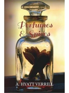 预订预订Perfumes and Spices - Including an Account of Soaps and Cosmetics - The Story of the History, Source, Preparatio
