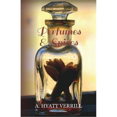 预订预订Perfumes and Spices - Including an Account of Soaps and Cosmetics - The Story of the History, Source, Preparatio