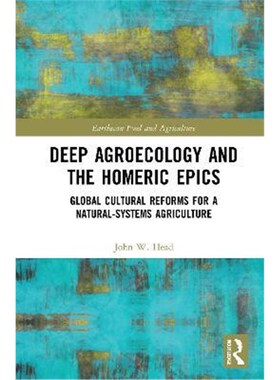 按需印刷不退不换Deep Agroecology and the Homeric Epics:Global Cultural Reforms for a Natural-Systems Agriculture[9780367