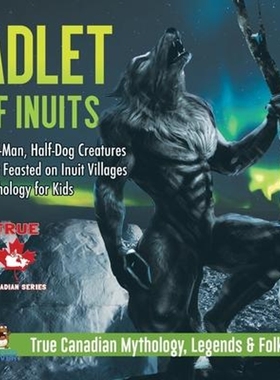 预订Adlet of Inuits - Half-Man, Half-Dog Creatures That Feasted on Inuit Villages Mythology for Kids True Canadian Mytho