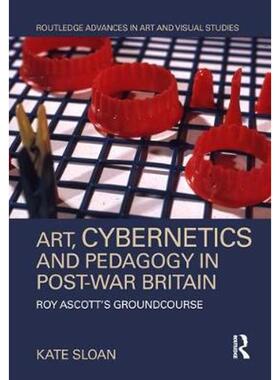 按需印刷不退不换Art, Cybernetics and Pedagogy in Post-War Britain:Roy Ascott's Groundcourse[9781138605572]