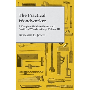 按需印刷The Practical Woodworker - A Complete Guide to the Art and Practice of Woodworking - Volume III[9781473319660]