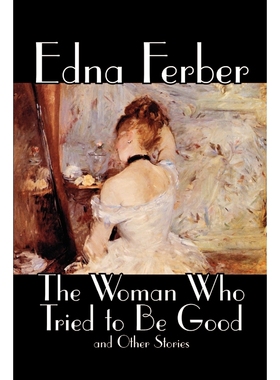 按需印刷The Woman Who Tried to Be Good and Other Stories by Edna Ferber, Fiction, Literary[9780809594238]