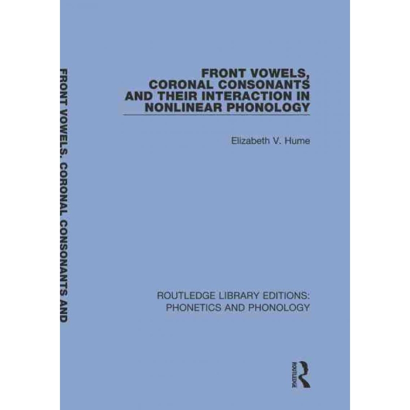 按需印刷TF Front Vowels, Coronal Consonants and Their Interaction in Nonlinear Phonology[9781138317376]
