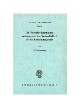 预订【德语】Die fehlerhafte Rechtsmittelzulassung und ihre Verbindlichkeit für das Rechtsmittelgericht.: