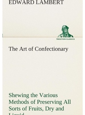 按需印刷The Art of Confectionary Shewing the Various Methods of Preserving All Sorts of Fruits[9783849524593]