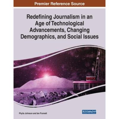 预订不退不换IGI Redefining Journalism in an Age of Technological Advancements, Changing Demographics, and Social