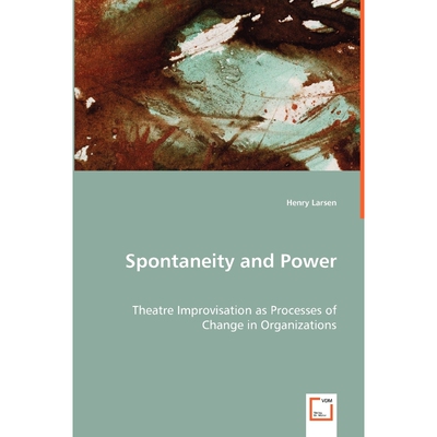 按需印刷不退不换Spontaneity and Power - Theatre Improvisation as Processes of Change in Organizations[9783836489522]