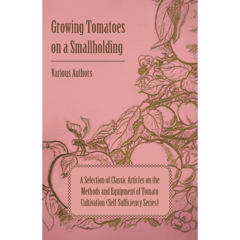 预订Growing Tomatoes on a Smallholding - A Selection of Classic Articles on the Methods and Equipment of