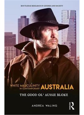 按需印刷White Masculinity in Contemporary Australia:The Good Ol' Aussie Bloke[9781138633285]