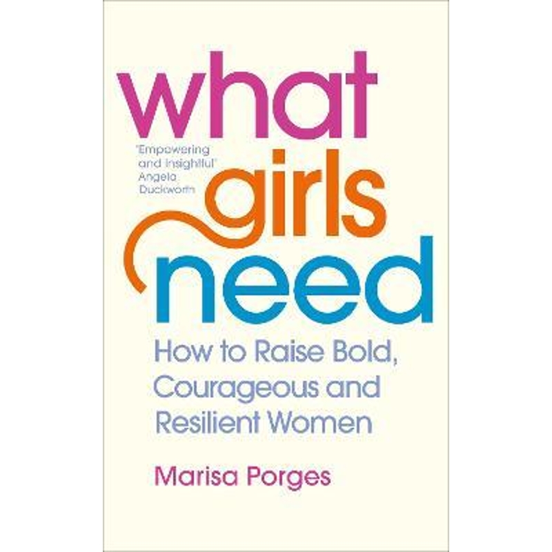 预订What Girls Need:How to Raise Bold, Courageous and Resilient Girls