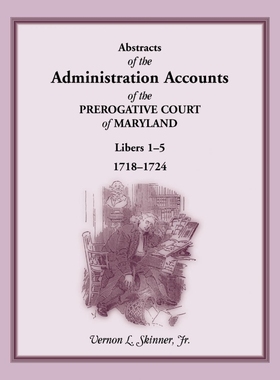 预订Abstracts of the Administration Accounts of the Prerogative Court of Maryland, 1718-1724, Libers 1-5