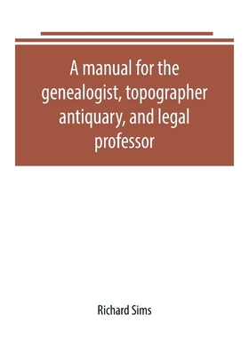 预订A manual for the genealogist, topographer, antiquary, and legal professor, consising of descriptions