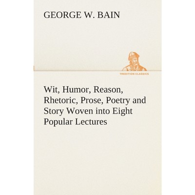 按需印刷Wit, Humor, Reason, Rhetoric, Prose, Poetry and Story Woven into Eight Popular Lectures[9783849510190]