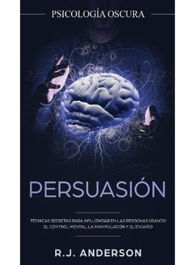 预订Persuasion:Psicologia Oscura - Tecnicas secretas para influenciar en las personas usando el control mental, la manip