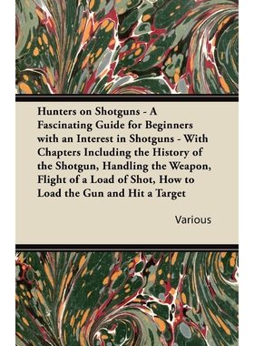 预订不退不换Hunters on Shotguns - A Fascinating Guide for Beginners with an Interest in Shotguns - With Chapters