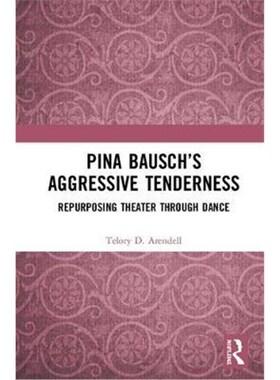 按需印刷Pina Bausch's Aggressive Tenderness:Repurposing Theater through Dance[9780367407810]