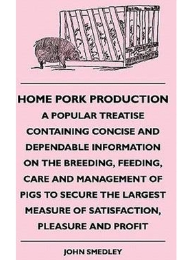预订Home Pork Production - A Popular Treatise Containing Concise And Dependable Information On The Breed