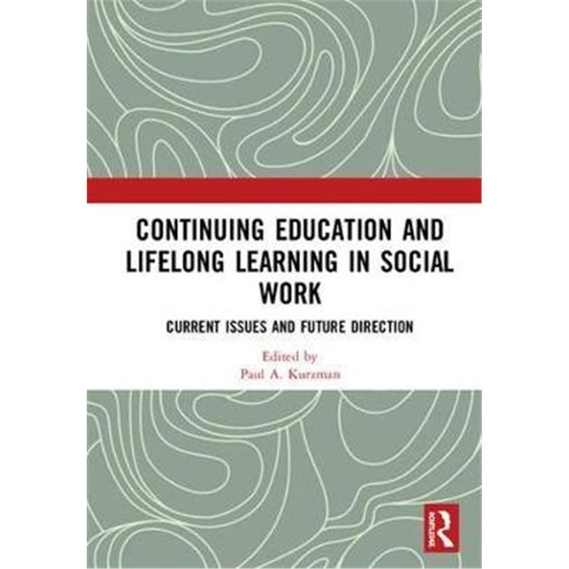 按需印刷Continuing Education and Lifelong Learning in Social Work:Current Issues and Future Direction[9781138572287]