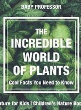 预订The Incredible World of Plants - Cool Facts You Need to Know - Nature for Kids Children's Nature Books