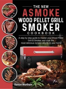 预订The New ASMOKE Wood Pellet Grill & Smoker cookbook:A step by step guide to master your Wood Pellet Grill & Smoker an