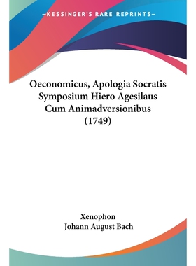 按需印刷Oeconomicus, Apologia Socratis Symposium Hiero Agesilaus Cum Animadversionibus (1749)[9781104651985]