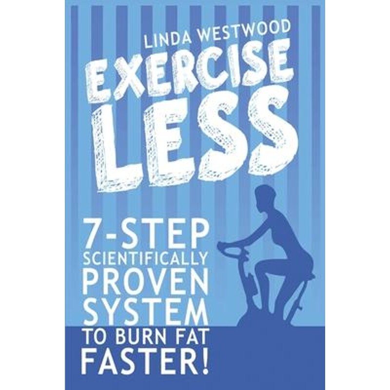 预订不退不换Exercise Less (4th Edition):7-Step Scientifically PROVEN System To Burn Fat Faster With LESS Exercise!