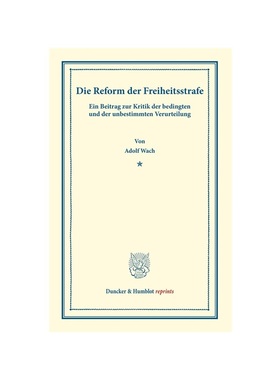 预订【德语】Die Reform der Freiheitsstrafe.:Ein Beitrag zur Kritik der bedingten und der unbestimmten Verurteilung.