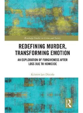 按需印刷Redefining Murder, Transforming Emotion:An Exploration of Forgiveness after Loss Due to Homicide[9781138061279]