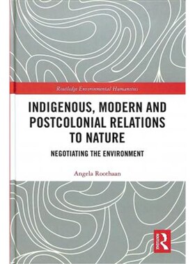 按需印刷不退不换Indigenous, Modern and Postcolonial Relations to Nature:Negotiating the Environment[9781138337770]