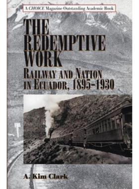 预订The Redemptive Work:Railway and Nation in Ecuador, 1895-1930