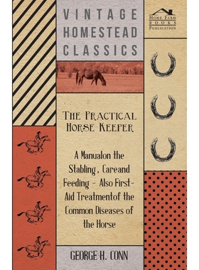 预订The Practical Horse Keeper - A Manual On The Stabling, Care And Feeding - Also First-Aid Treatment O
