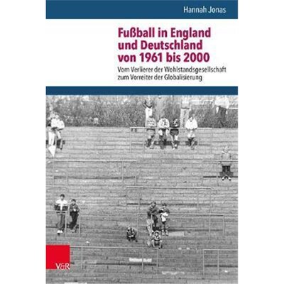 预订不退不换Fussball in England und Deutschland von 1961 bis 2000:Vom Verlierer der Wohlstandsgesellschaft zum Vorreiter