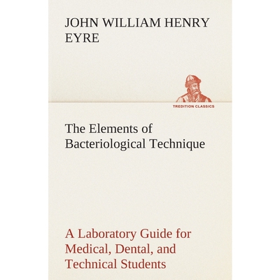 预订The Elements of Bacteriological Technique A Laboratory Guide for Medical, Dental, and Technical Stud