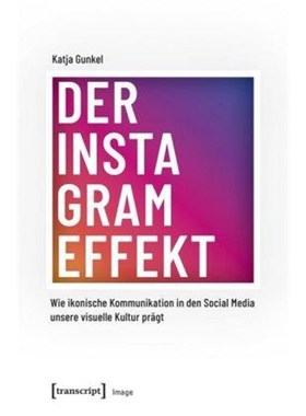 预订【德语】 Der Instagram-Effekt:Wie ikonische Kommunikation in den Social Media unsere visuelle Kultur prägt