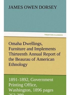 预订不退不换Omaha Dwellings, Furniture and Implements Thirteenth Annual Report of the Beaurau of American Ethnol