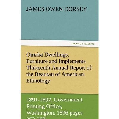 预订Omaha Dwellings, Furniture and Implements Thirteenth Annual Report of the Beaurau of American Ethnol