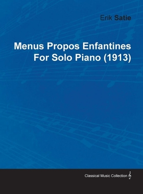 按需印刷Menus Propos Enfantines by Erik Satie for Solo Piano (1913)[9781446515457]