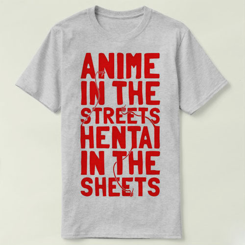 Anime in the streets hentai in the sheets   T-Shirt T恤