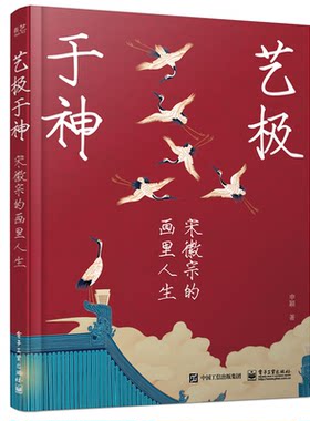 官方旗舰店 艺极于神 宋徽宗的画里人生 申颖 著 用艺术解读历史人物以名画为线索 走进宋代极致审美 裸背锁线装订 电子工业出版社