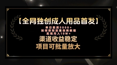 全网独创首发，成人用品赛道引流获客，月入10w保姆级教程