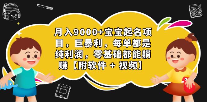 月入9000+宝宝起名项目，巨暴利 每单都是纯利润【附软件+视频】