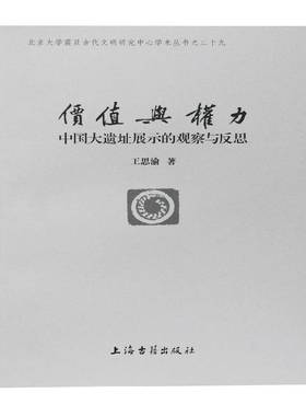 价值与权力:中国大遗址展示的观察与反思:reflections on the presentation of the great sites王思渝上海古籍出版社