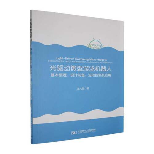 光驱动微型游泳机器人:基本原理、设计制备、运动控制及应用:basic principles, design and preparation王大磊北京邮电大学出版社
